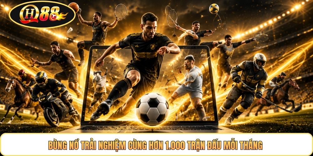 Bùng nổ trải nghiệm cùng hơn 1.000 trận đấu mỗi tháng