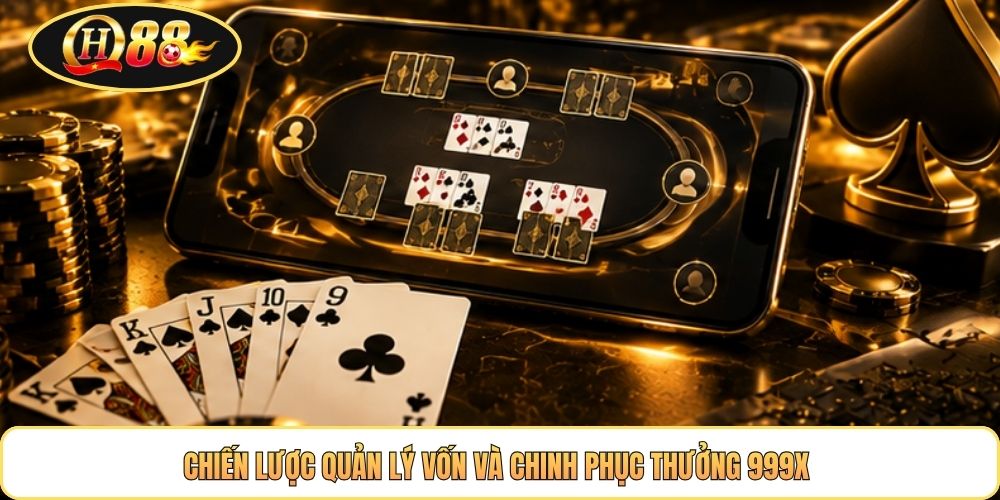Chiến lược quản lý vốn và chinh phục thưởng 999X