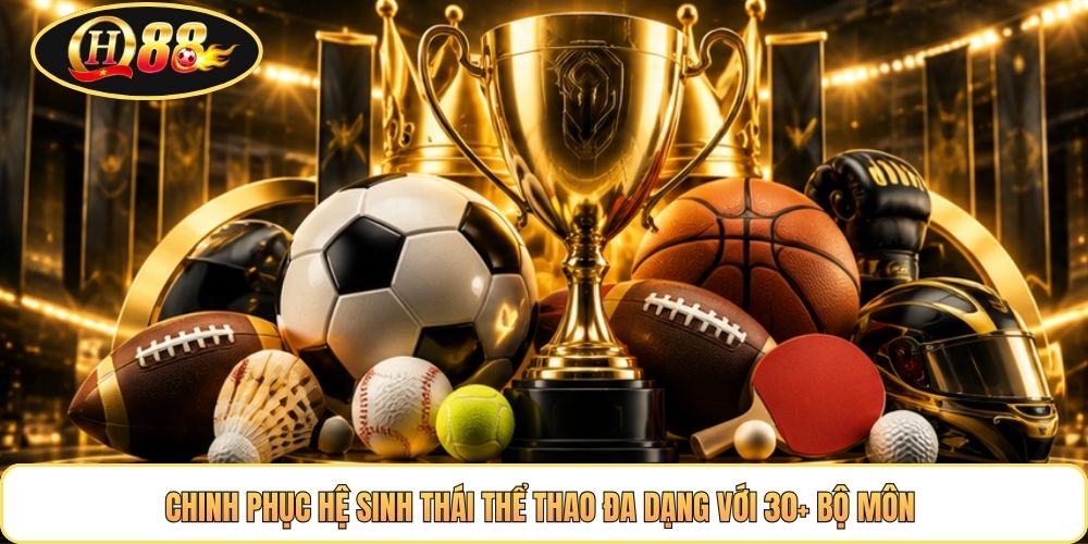 Chinh phục hệ sinh thái thể thao đa dạng với 30+ bộ môn