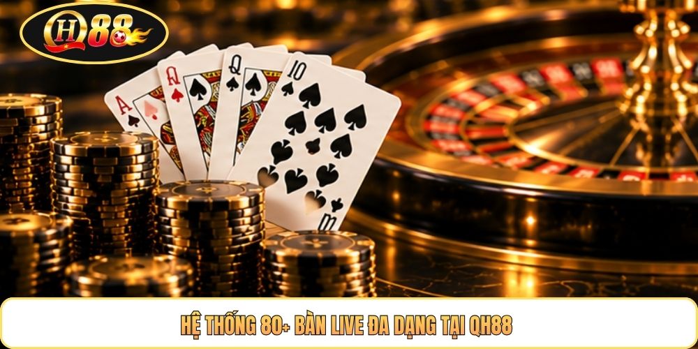 Hệ thống 80+ bàn live đa dạng tại QH88