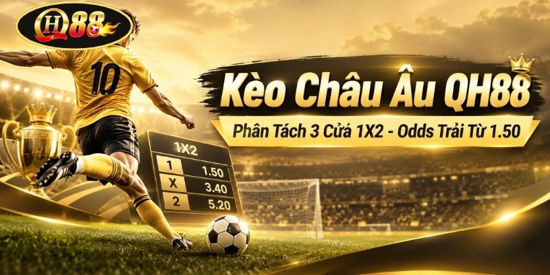 Kèo Châu Âu QH88 | Phân Tách 3 Cửa 1X2 - Odds Trải Từ 1.50