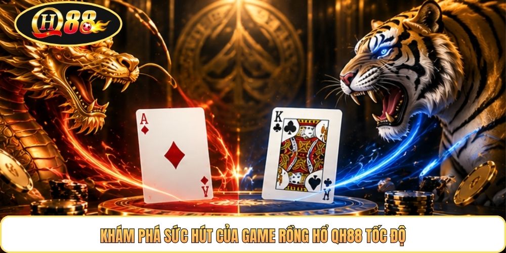 Khám phá sức hút của game Rồng Hổ QH88 tốc độ