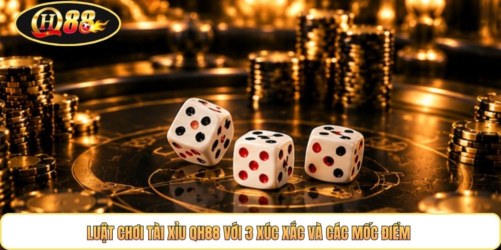 Luật chơi Tài Xỉu QH88 với 3 xúc xắc và các mốc điểm