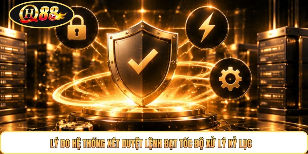 Lý do hệ thống xét duyệt lệnh đạt tốc độ xử lý kỷ lục