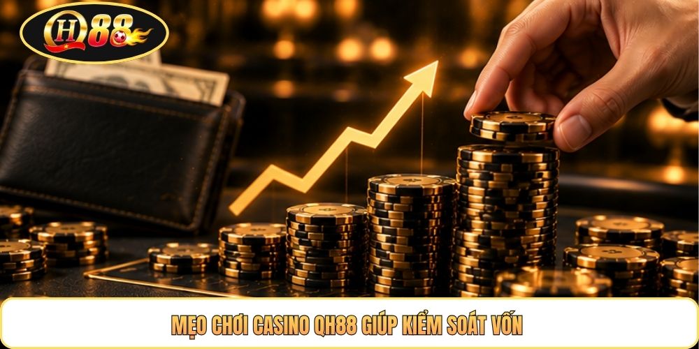 Mẹo chơi casino QH88 giúp kiểm soát vốn