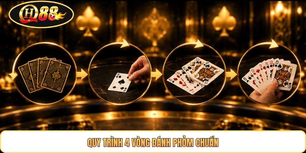 Quy trình 4 vòng đánh Phỏm chuẩn