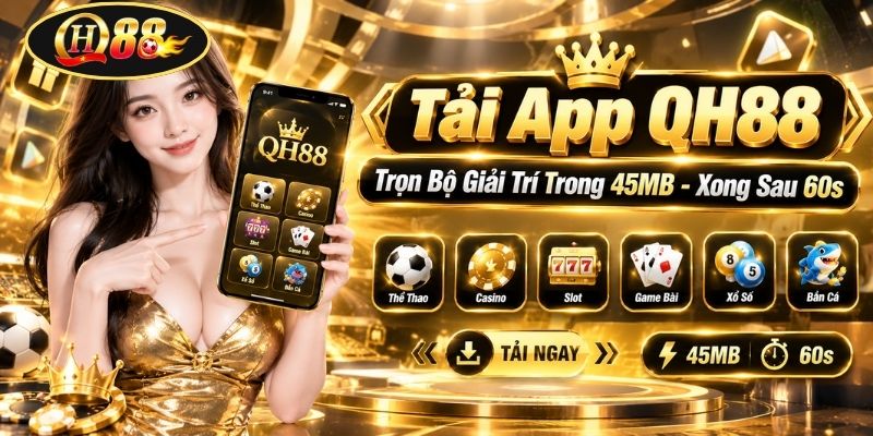 Tải App QH88 | Trọn Bộ Giải Trí Trong 45MB - Xong Sau 60s