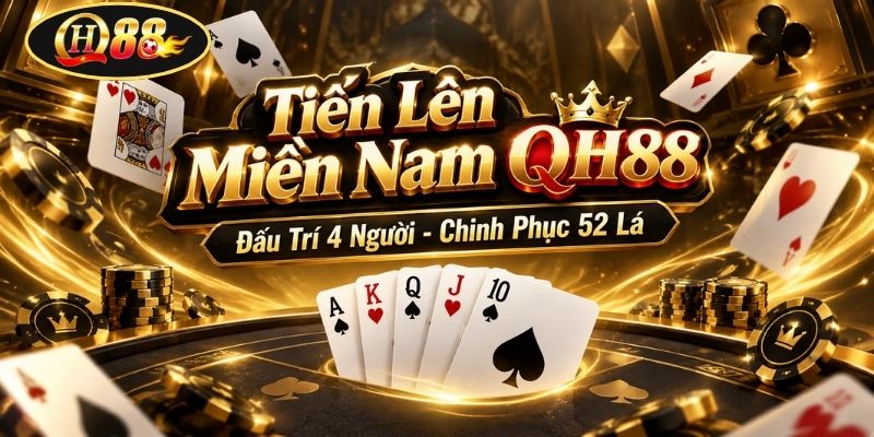 Tiến Lên Miền Nam QH88 | Đấu Trí 4 Người - Chinh Phục 52 Lá