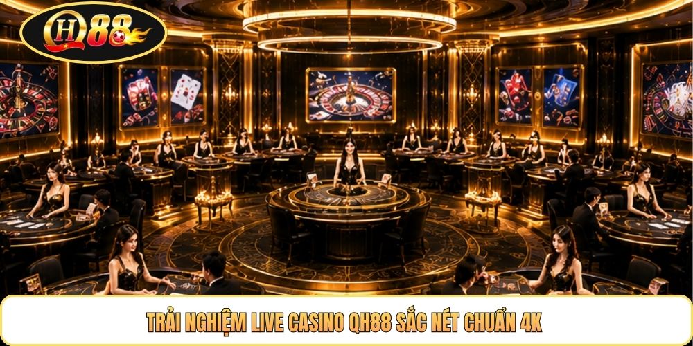 Trải nghiệm live casino QH88 sắc nét chuẩn 4K